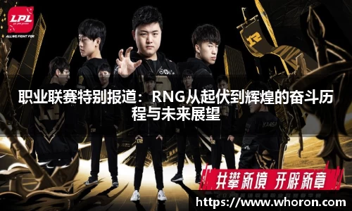 职业联赛特别报道：RNG从起伏到辉煌的奋斗历程与未来展望